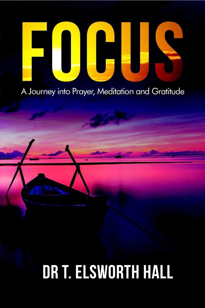Focus: A Journey into Prayer, Meditation and Gratitude by Dr. T. Elsworth Hall